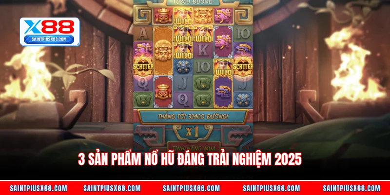 3 sản phẩm nổ hũ đáng trải nghiệm 2025