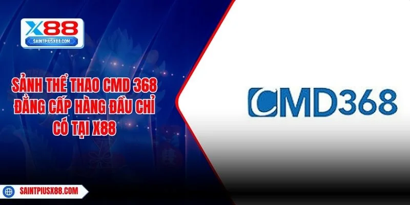 Sảnh Thể Thao CMD 368 Đẳng Cấp Hàng Đầu Chỉ Có Tại X88