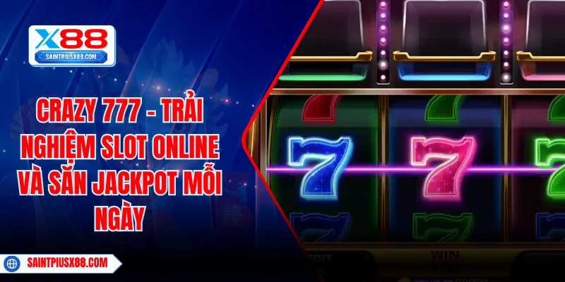 Crazy 777 – Trải Nghiệm Slot Online Và Săn Jackpot Mỗi Ngày