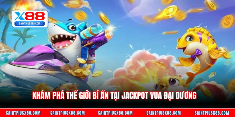 Khám phá thế giới bí ẩn tại Jackpot vua đại dương