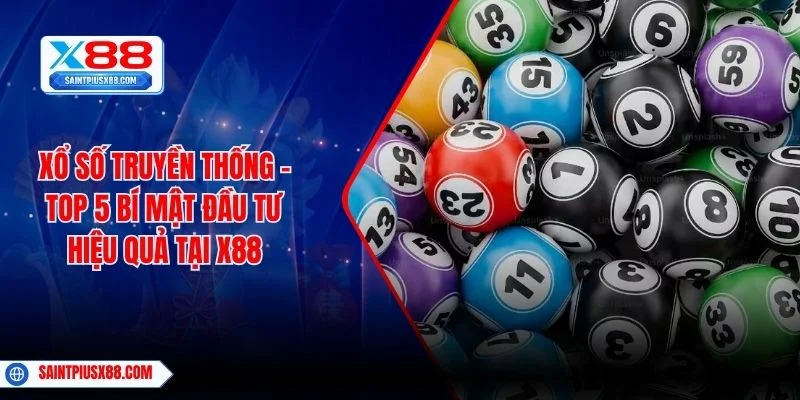 Xổ Số Truyền Thống - Top 5 Bí Mật Đầu Tư Hiệu Quả Tại X88